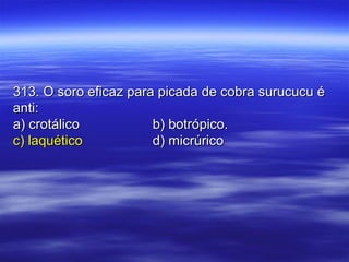 313. O soro eficaz para picada de cobra surucucu é313. O soro eficaz para picada de cobra surucucu é
anti:anti:
a) crotálicoa) crotálico b) botrópico.b) botrópico.
c) laquéticoc) laquético d) micrúricod) micrúrico
 