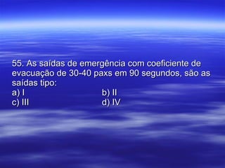 55. As saídas de emergência com coeficiente de evacuação de 30-40 paxs em 90 segundos, são as saídas tipo: a) I b) II c) III d) IV 