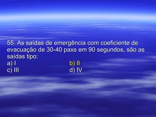 55. As saídas de emergência com coeficiente de evacuação de 30-40 paxs em 90 segundos, são as saídas tipo: a) I b) II c) III d) IV 