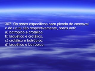 307. Os soros específicos para picada de cascavel e de urutu são respectivamente, soros anti: a) botrópico e crotálico. b) laquético e crotálico. c) crotálico e botrópico. d) laquético e botrópico. 