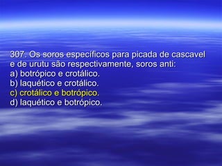 307. Os soros específicos para picada de cascavel e de urutu são respectivamente, soros anti: a) botrópico e crotálico. b) laquético e crotálico. c) crotálico e botrópico. d) laquético e botrópico. 