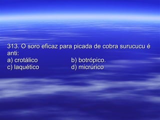 313. O soro eficaz para picada de cobra surucucu é anti: a) crotálico b) botrópico. c) laquético d) micrúrico  
