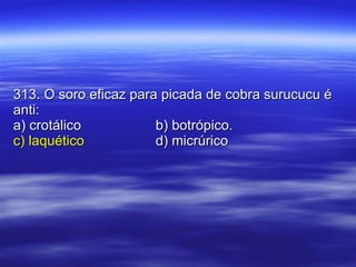 313. O soro eficaz para picada de cobra surucucu é anti: a) crotálico b) botrópico. c) laquético d) micrúrico 