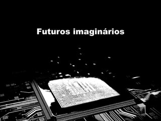 Futuros imaginários
 
