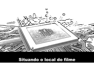 Situando o local do filme
 