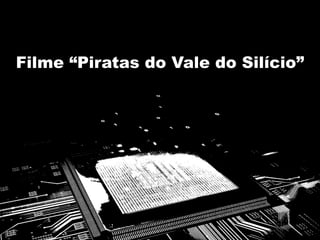 Filme “Piratas do Vale do Silício”
 