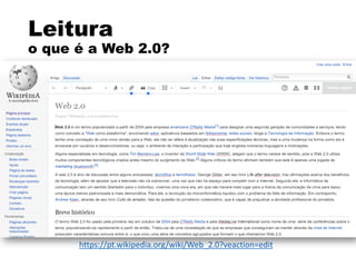 Leitura
o que é a Web 2.0?
https://pt.wikipedia.org/wiki/Web_2.0?veaction=edit
 