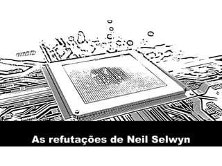 As refutações de Neil Selwyn
 