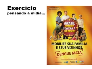 Exercício
pensando a mídia...
 