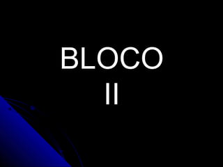 BLOCO
  II
 