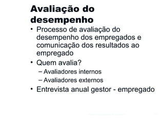 Avaliação do desempenho Processo de avaliação do desempenho dos empregados e comunicação dos resultados ao empregado Quem avalia? Avaliadores internos Avaliadores externos Entrevista anual gestor - empregado Gestão e Organização de Empresas 