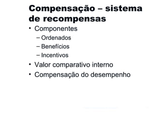 Compensação – sistema de recompensas Componentes Ordenados Benefícios Incentivos Valor comparativo interno Compensação do desempenho Gestão e Organização de Empresas 