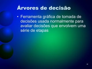 Árvores de decisão Ferramenta gráfica de tomada de decisões usada normalmente para avaliar decisões que envolvem uma série de etapas 
