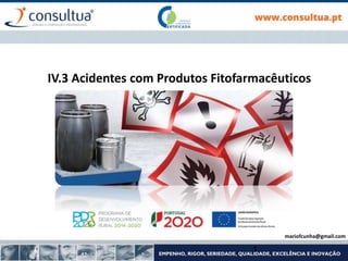 IV.3 Acidentes com Produtos Fitofarmacêuticos
1
mariofcunha@gmail.com
 