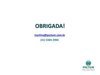 OBRIGADA!
martina@pactum.com.br
(41) 3304-3900
 