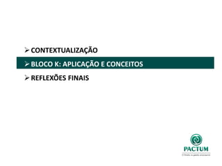 CONTEXTUALIZAÇÃO
BLOCO K: APLICAÇÃO E CONCEITOS
REFLEXÕES FINAIS
 