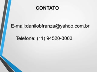 E-mail:danilobfranza@yahoo.com.br
CONTATO
Telefone: (11) 94520-3003
 