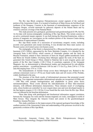 v
ABSTRACT
The Rio Apa Block comprises Paleoproterozoic crustal segment of the southern
portion of the Amazonian Craton. It is located in Southwest of Mato Grosso do Sul-Brazil and
northeast of the Paraguay. Consists in the basement of metasedimentary sequences of the
Paraguay Orogen, covered eastwards by paleozoic deposits of the Paraná Basin and by
extensive cenozoic coverage of the Pantanal Basin.
This study presents new geological, geochemical and geochronological (U-Pb, Sm-Nd,
Ar-Ar) data with tectono-stratigraphic reordering of Rio Apa Block. This terrain consists of
an active continental margin segment. It was built during the Orosirian/Estateterian, within a
process of magmatic arc convergence on the southern portion of the Amazon Craton during
the evolution of supercontinent Columbia.
Rio Apa block results of a succession of accretionary orogenic events, including
juvenile crust generation and crustal reworking. It was divided into three main sectors: (i)
Western sector; (ii) Central sector; (iii) Eastern sector.
The stratigraphy of the block is characterized by a Rhyacian-Orosirian granitic gneiss
basement (2.07-1.89Ga), represented by the Porto Murtinho Complex. It is intruded by the
Amoguijá Suíte (1.88-1.83Ga), which consists of Alumiador granites and the Serra da
Bocaina Formation, related to basic intrusions of Serra da Alegria gabbro-anorthositic Suíte
and Morro do Triunfo Gabbro. Overlying these lithotypes appear the rocks of the back arc
generated Alto Tererê Group (1.76Ga), related to Staterian late to post orogenic gneiss and
granite of the Rio Apa Complex (1.80-1.71Ga). It constitutes segments of the Amoguijá
Magmatic Arc, as demonstrated in lithochemical studies and characterized by calc-alkaline
granitic associations – crystallized between 1.88 Ga and 1.71 Ga (TDM from 2.69 to 1.75 Ga
and eNd ranging from -5.91 to +3.29).
The metasediments of Amolar Group covers these lithological sets. Related to the
calimian extensional event at 1.59 Ga are found mafic dyke and sill swarm of Rio Perdido,
widely distributed in the area.
The structure of the block results of deformational processes that promoted crustal
shortening. Two important metamorphic deformational episodes are recognized (1670Ma and
~ 1300 Ma) with isotopic homogenization and amphibolite to green schist facies
retrometamorphism. Those events allowed the individualization of three litho-structural
domains, with different deformation characteristics. Those domains result of overlapping
units, whose borders are controlled by west vergent shear zone and were developed mainly in
the San Ignácio orogeny (1.32-1.30 Ga). It was found that the rocks from the Rio Apa Block
were not affected by the brasilian deformation.
These data along with petrological and litochemical information suggest correlation
between the Amoguija Arc rocks and the Juruena magmatic arc rocks, outcropped in north of
Mato Grosso. They integrate the Amazon Craton and consist in the geochronological
Rondônia- Juruena Province.
This study contributes to the improvement of the regional geological knowledge of the
southern portion of the Amazonian Craton and understanding of the processes involved in the
geotectonic evolution of Rio Apa Block.
Keywords: Amazonic Craton; Rio Apa Block; Paleoproterozoic Orogen;
Geochemistry; Geocronology; Paraguai Fold Belt basement.
 