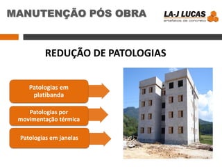 MANUTENÇÃO PÓS OBRA
Patologias em
platibanda
Patologias por
movimentação térmica
Patologias em janelas
REDUÇÃO DE PATOLOGIAS
 