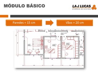 MÓDULO BÁSICO
Paredes = 15 cm Vãos = 20 cm
 