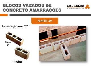 BLOCOS VAZADOS DE
CONCRETO AMARRAÇÕES
Família 39
Amarração em “T”
Inteiro
Bloco
54
 