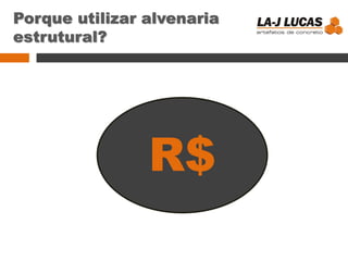 Porque utilizar alvenaria
estrutural?
R$
 
