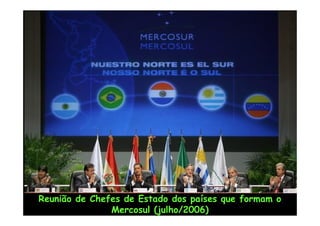 Reunião de Chefes de Estado dos países que formam o
               Mercosul (julho/2006)
 