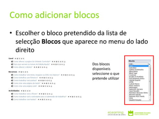 • Escolher o bloco pretendido da lista de
selecção Blocos que aparece no menu do lado
direito
Como adicionar blocos
Dos blocos
disponíveis
seleccione o que
pretende utilizar