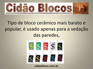 Tipo de bloco cerâmico mais barato e
popular, é usado apenas para a vedação
              das paredes,




             cidaobloco.com.br
 