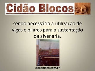 sendo necessário a utilização de
vigas e pilares para a sustentação
           da alvenaria.




           cidaobloco.com.br
 