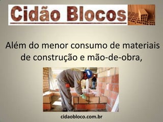 Além do menor consumo de materiais
   de construção e mão-de-obra,




            cidaobloco.com.br
 
