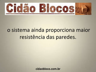 o sistema ainda proporciona maior
      resistência das paredes.




           cidaobloco.com.br
 
