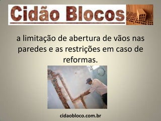 a limitação de abertura de vãos nas
paredes e as restrições em caso de
             reformas.




           cidaobloco.com.br
 