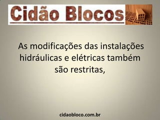 As modificações das instalações
hidráulicas e elétricas também
         são restritas,



          cidaobloco.com.br
 