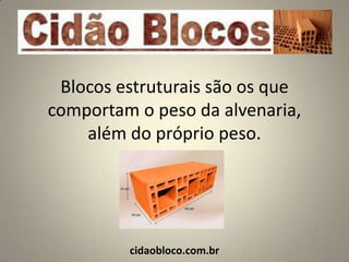 Blocos estruturais são os que
comportam o peso da alvenaria,
    além do próprio peso.




         cidaobloco.com.br
 