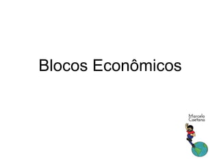Blocos Econômicos
Marcelo Caetano
 