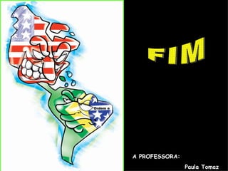 FIM A PROFESSORA:   Paula Tomaz 