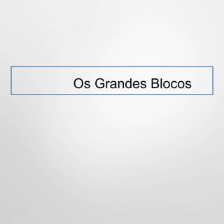 Os Grandes Blocos
 