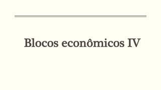 Blocos econômicos IV
 