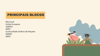 PRINCIPAIS BLOCOS
Mercosul
União Europeia
USMCA
APEC
Comunidade Andina de Nações
ASEAN
SADC
 