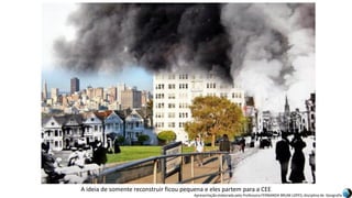 Apresentação elaborada pela Professora FERNANDA BRUM LOPES, disciplina de Geografia
A ideia de somente reconstruir ficou pequena e eles partem para a CEE
 