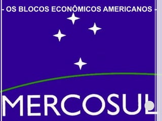 - OS BLOCOS ECONÔMICOS AMERICANOS -
 