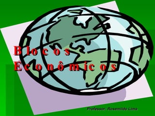 Blocos Econômicos Professor: Rosemildo Lima 