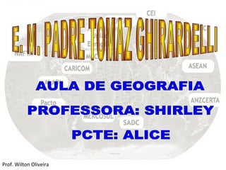 E. M. PADRE TOMAZ GHIRARDELLI AULA DE GEOGRAFIA PROFESSORA: SHIRLEY PCTE: ALICE  