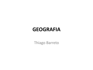 GEOGRAFIA 
Thiago Barreto 
 