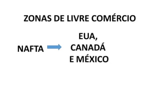 ZONAS DE LIVRE COMÉRCIO
EUA,
NAFTA CANADÁ
E MÉXICO
 
