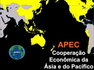 APEC
Cooperação
Econômica da
Ásia e do Pacífico
 