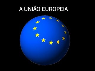 A UNIÃO EUROPEIA
 