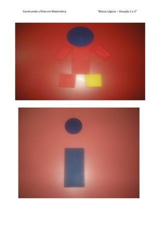 Construindo o Êxito em Matemática

“Blocos Lógicos – Situação 1 e 2”

 