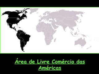 Área de Livre Comércio das
        Américas
 